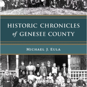Historic Chronicles of Genesee County by Michael J. Eula