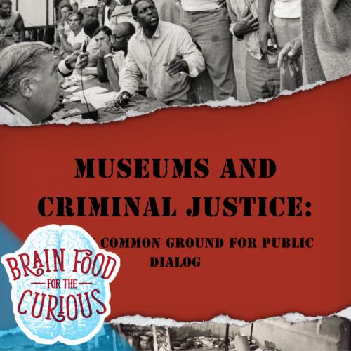 Brainfood - Museums and Criminal Justice